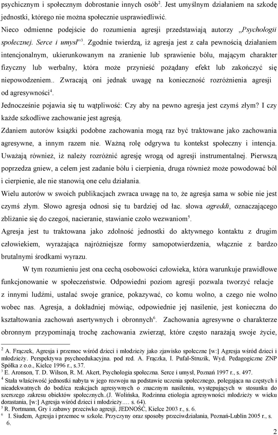 Zgodnie twierdzą, iż agresja jest z cała pewnością działaniem intencjonalnym, ukierunkowanym na zranienie lub sprawienie bólu, mającym charakter fizyczny lub werbalny, która może przynieść pożądany