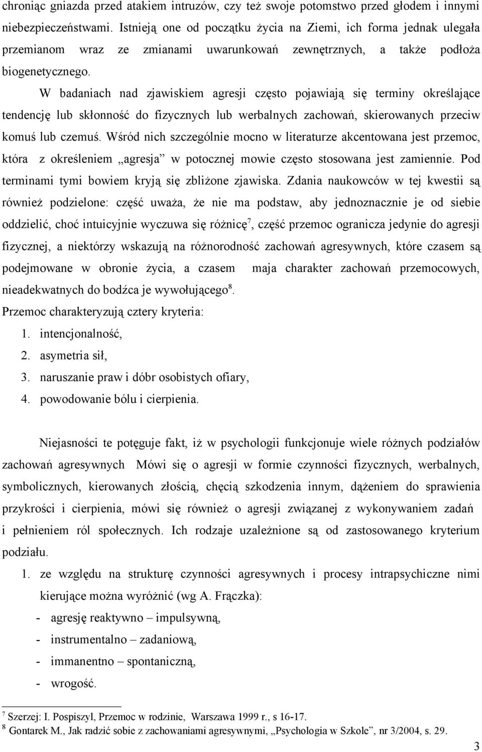 W badaniach nad zjawiskiem agresji często pojawiają się terminy określające tendencję lub skłonność do fizycznych lub werbalnych zachowań, skierowanych przeciw komuś lub czemuś.