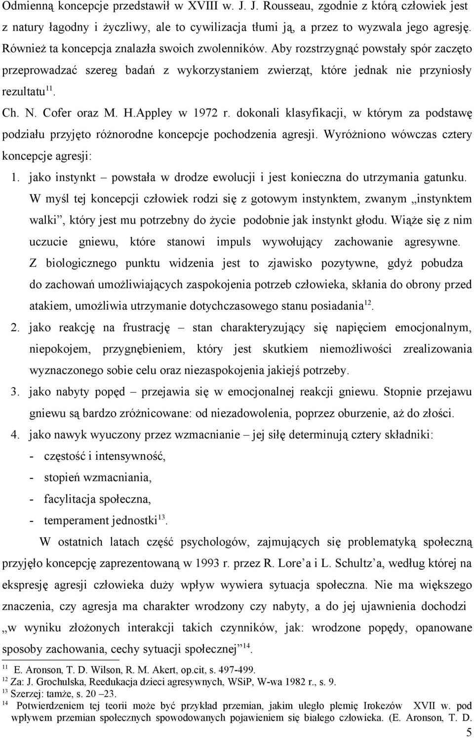 Cofer oraz M. H.Appley w 1972 r. dokonali klasyfikacji, w którym za podstawę podziału przyjęto różnorodne koncepcje pochodzenia agresji. Wyróżniono wówczas cztery koncepcje agresji: 1.