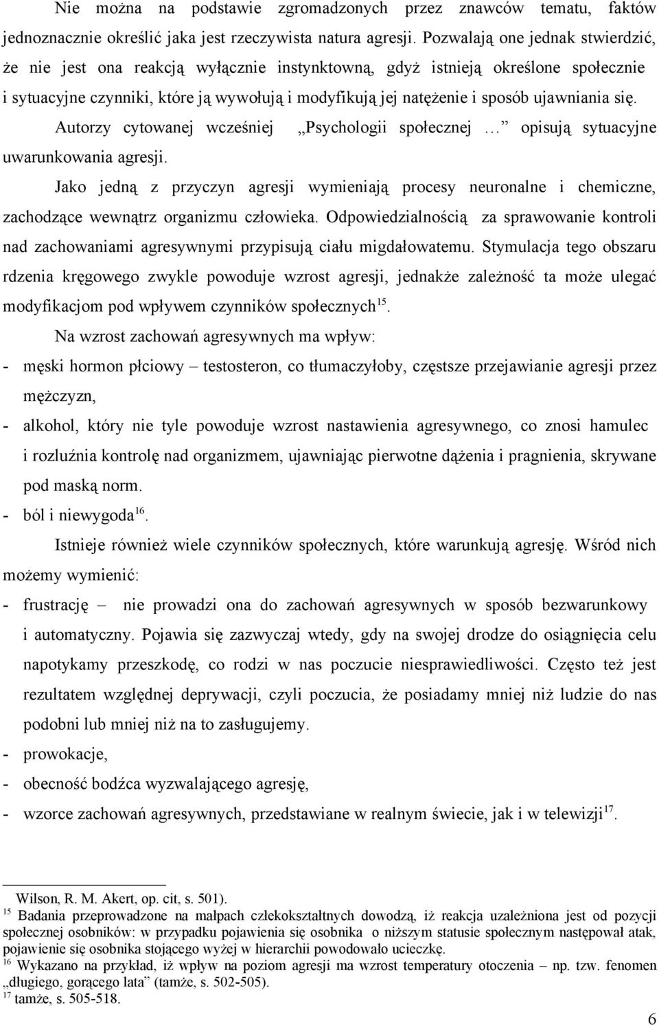 ujawniania się. Autorzy cytowanej wcześniej Psychologii społecznej opisują sytuacyjne uwarunkowania agresji.