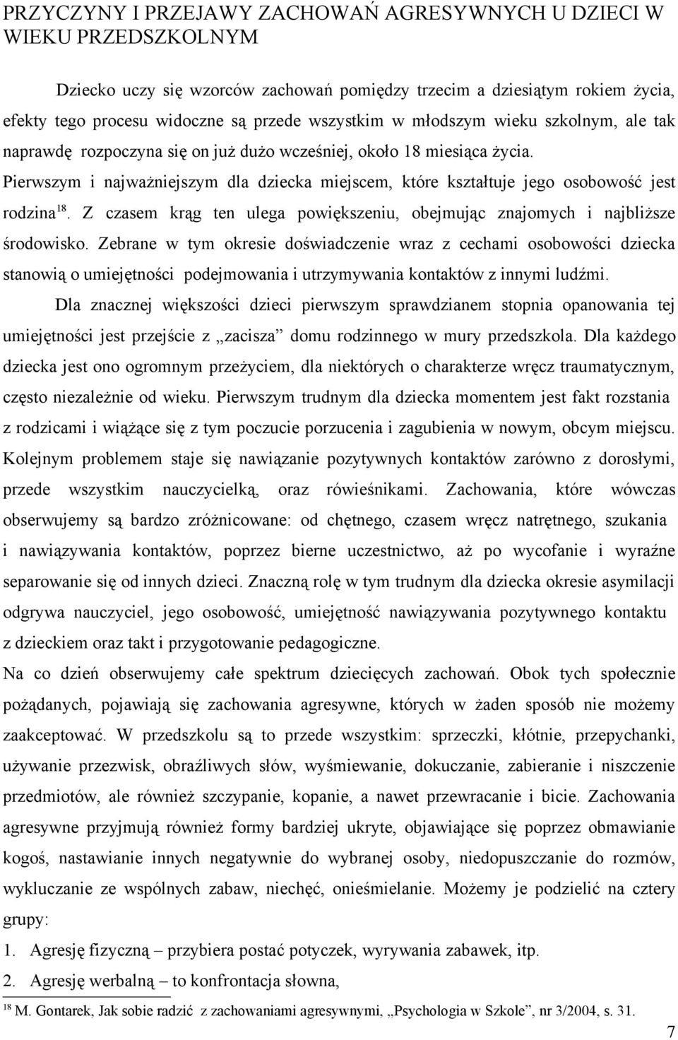 Pierwszym i najważniejszym dla dziecka miejscem, które kształtuje jego osobowość jest rodzina 18. Z czasem krąg ten ulega powiększeniu, obejmując znajomych i najbliższe środowisko.