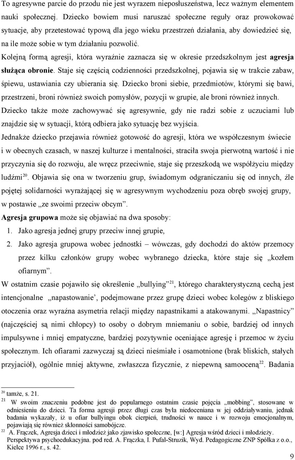 Kolejną formą agresji, która wyraźnie zaznacza się w okresie przedszkolnym jest agresja służąca obronie.