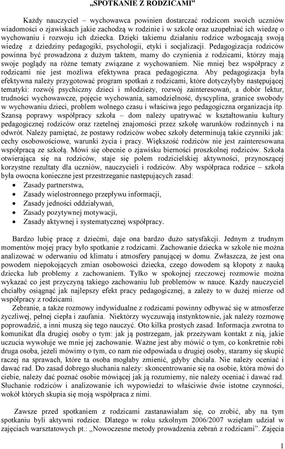 Pedagogizacja rodziców powinna być prowadzona z dużym taktem, mamy do czynienia z rodzicami, którzy mają swoje poglądy na różne tematy związane z wychowaniem.