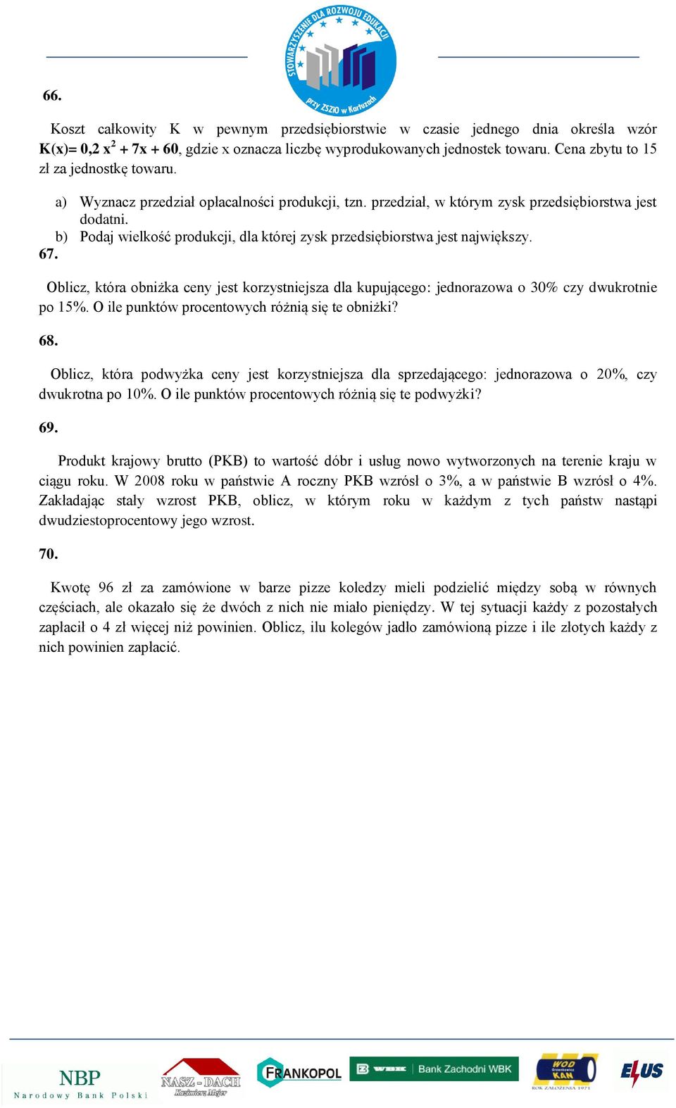 b) Podaj wielkość produkcji, dla której zysk przedsiębiorstwa jest największy. 67. Oblicz, która obniżka ceny jest korzystniejsza dla kupującego: jednorazowa o 30% czy dwukrotnie po 15%.