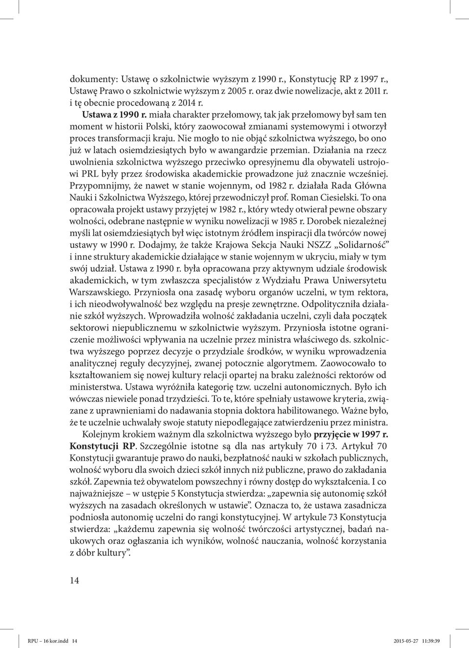 Nie mogło to nie objąć szkolnictwa wyższego, bo ono już w latach osiemdziesiątych było w awangardzie przemian.