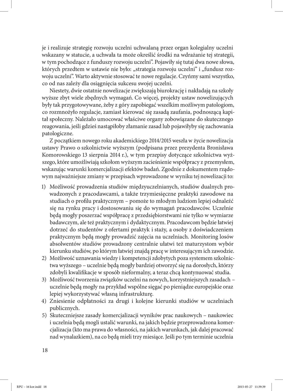 Czyńmy sami wszystko, co od nas zależy dla osiągnięcia sukcesu swojej uczelni. Niestety, dwie ostatnie nowelizacje zwiększają biurokrację i nakładają na szkoły wyższe zbyt wiele zbędnych wymagań.