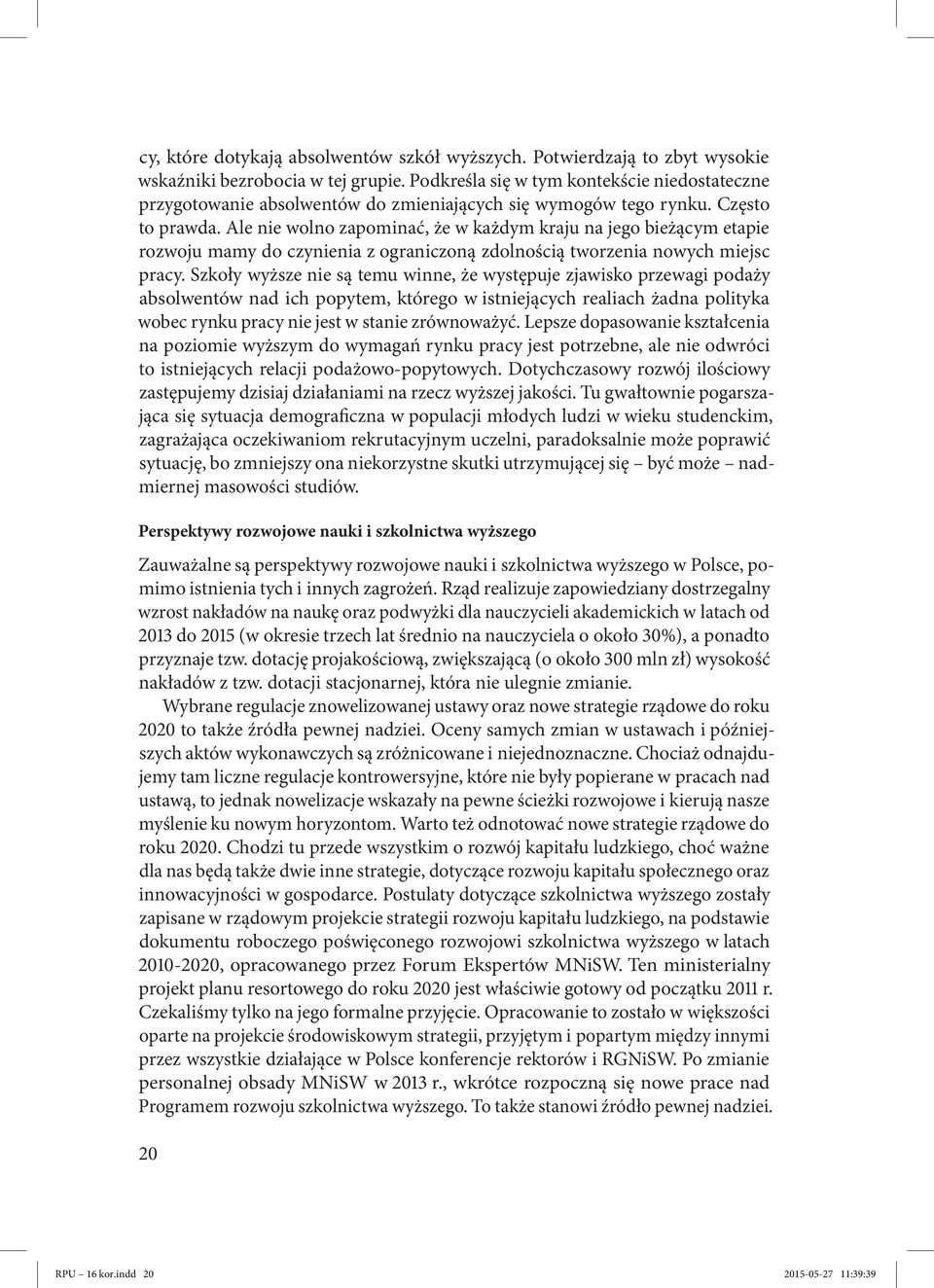 Ale nie wolno zapominać, że w każdym kraju na jego bieżącym etapie rozwoju mamy do czynienia z ograniczoną zdolnością tworzenia nowych miejsc pracy.