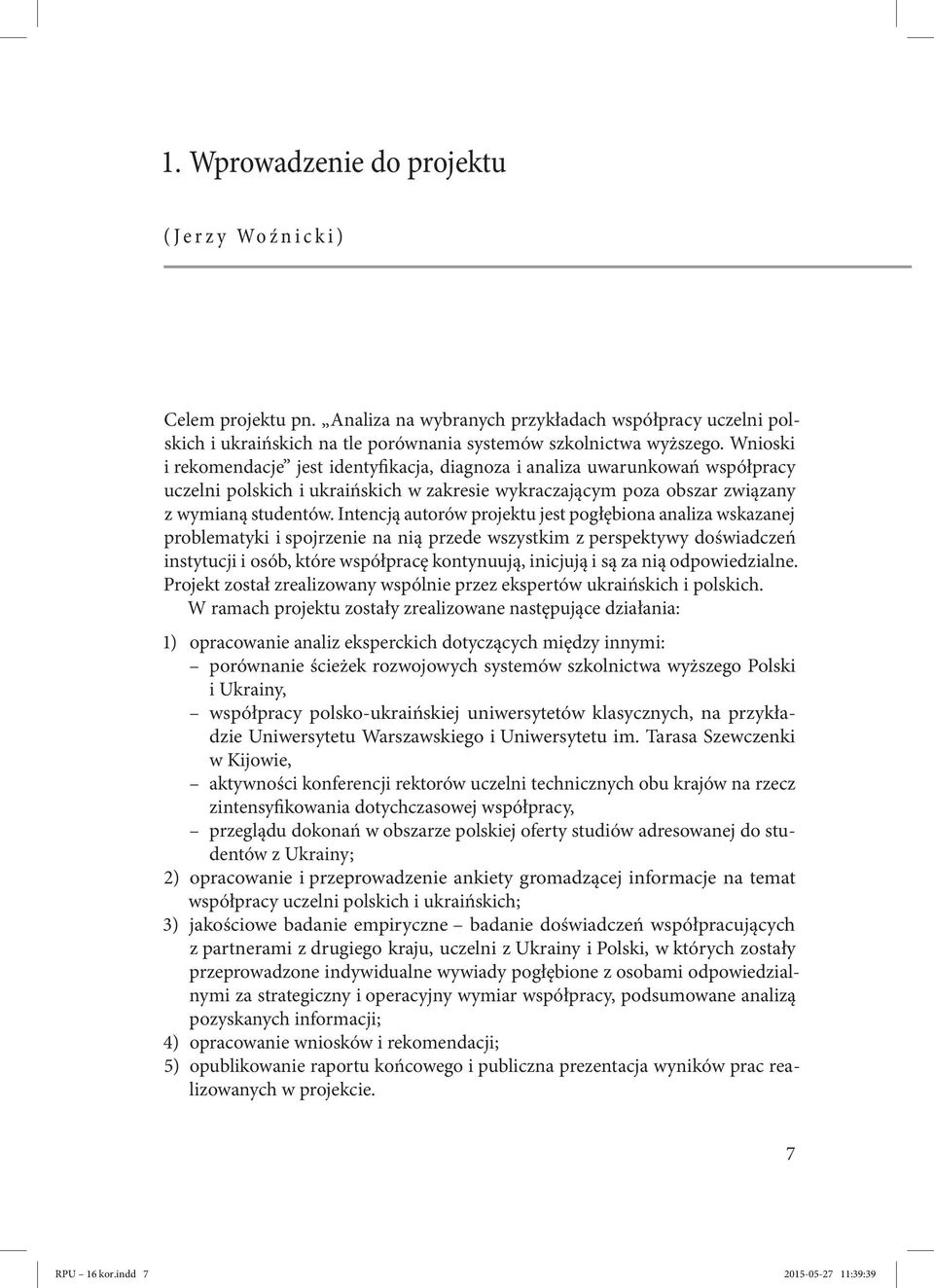 Intencją autorów projektu jest pogłębiona analiza wskazanej problematyki i spojrzenie na nią przede wszystkim z perspektywy doświadczeń instytucji i osób, które współpracę kontynuują, inicjują i są