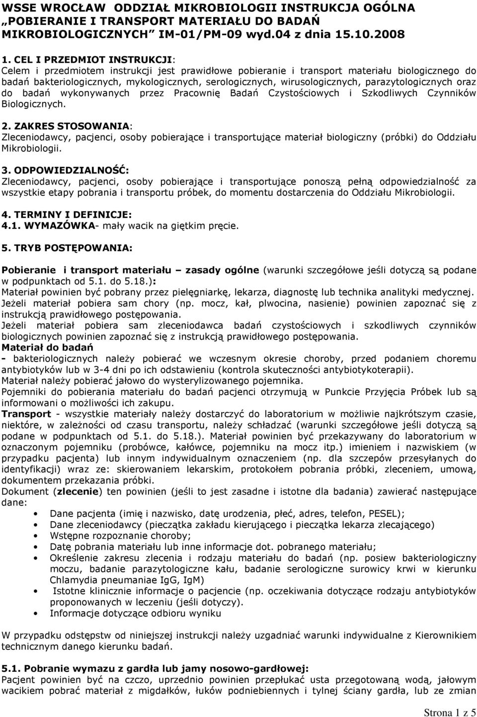 wirusologicznych, parazytologicznych oraz do badań wykonywanych przez Pracownię Badań Czystościowych i Szkodliwych Czynników Biologicznych. 2.