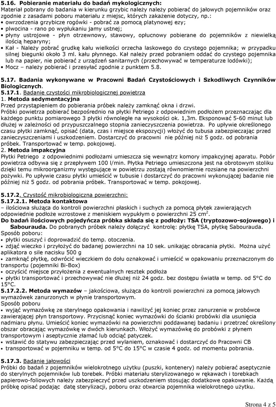 : owrzodzenia grzybicze rogówki - pobrać za pomocą platynowej ezy; plwocina - rano po wypłukaniu jamy ustnej; płyny ustrojowe - płyn otrzewnowy, stawowy, opłucnowy pobierane do pojemników z niewielką