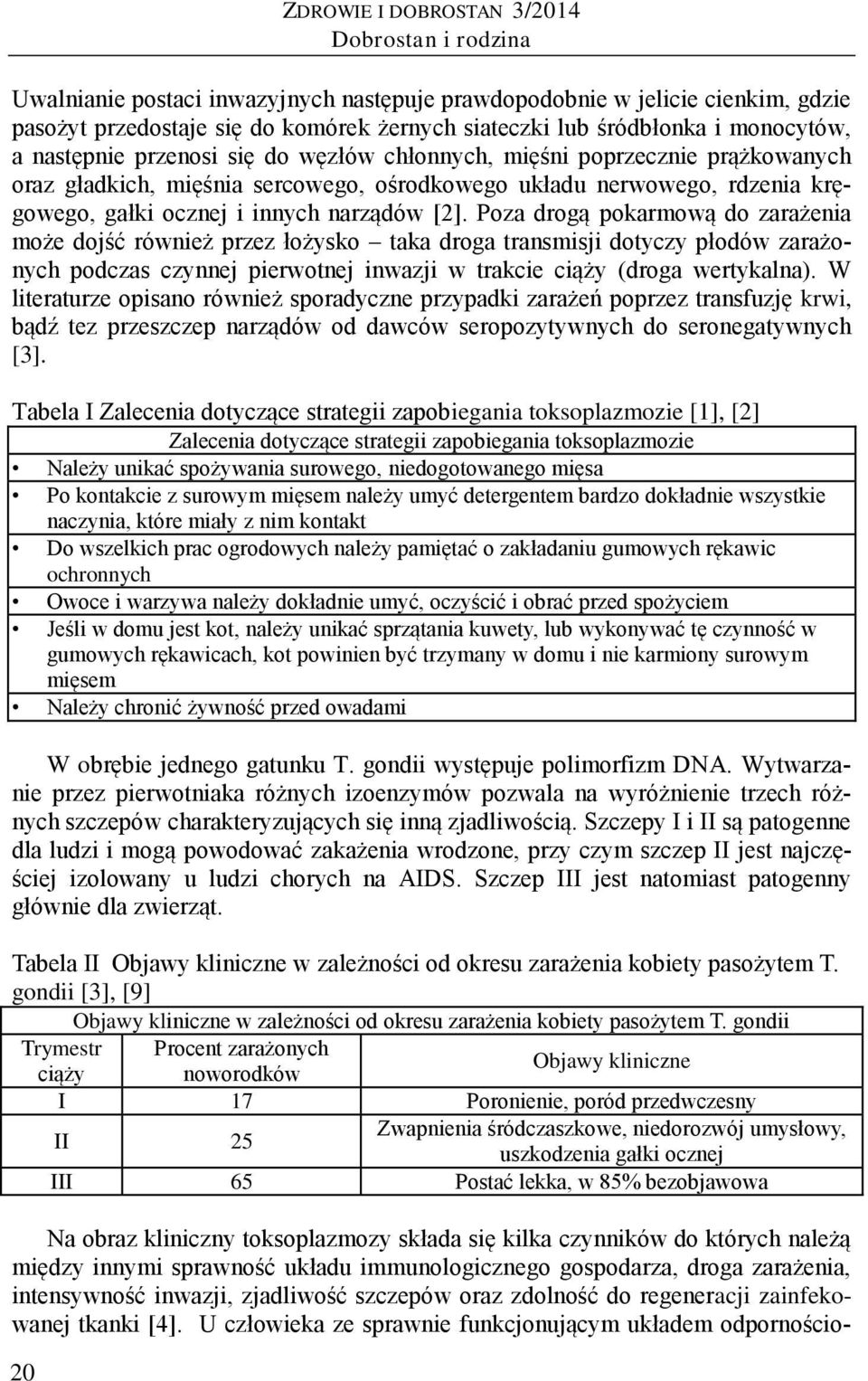 narządów [2]. Poza drogą pokarmową do zarażenia może dojść również przez łożysko taka droga transmisji dotyczy płodów zarażonych podczas czynnej pierwotnej inwazji w trakcie ciąży (droga wertykalna).