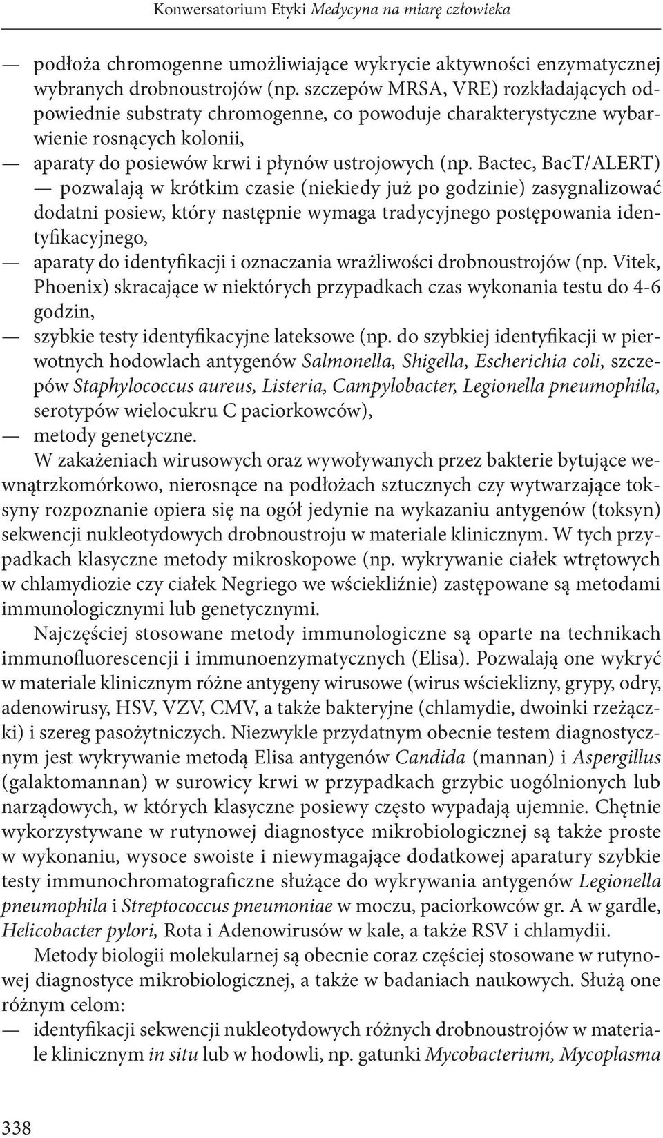 Bactec, BacT/ALERT) pozwalają w krótkim czasie (niekiedy już po godzinie) zasygnalizować dodatni posiew, który następnie wymaga tradycyjnego postępowania identyfikacyjnego, aparaty do identyfikacji i