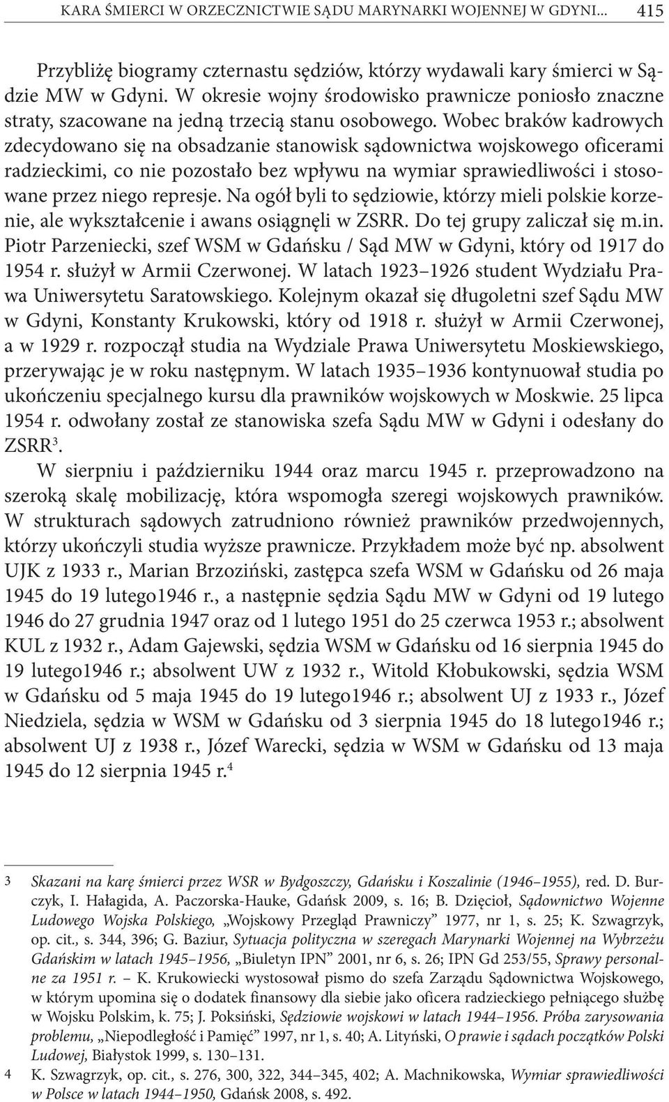 Wobec braków kadrowych zdecydowano się na obsadzanie stanowisk sądownictwa wojskowego oficerami radzieckimi, co nie pozostało bez wpływu na wymiar sprawiedliwości i stosowane przez niego represje.