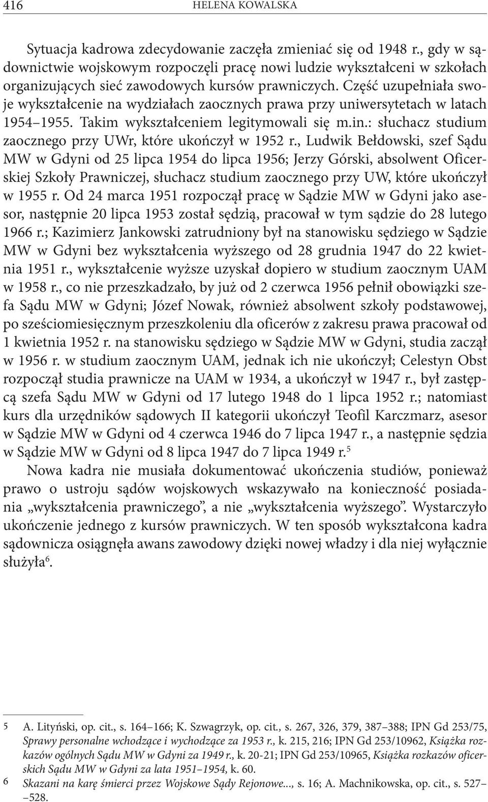 Część uzupełniała swoje wykształcenie na wydziałach zaocznych prawa przy uniwersytetach w latach 19541955. Takim wykształceniem legitymowali się m.in.