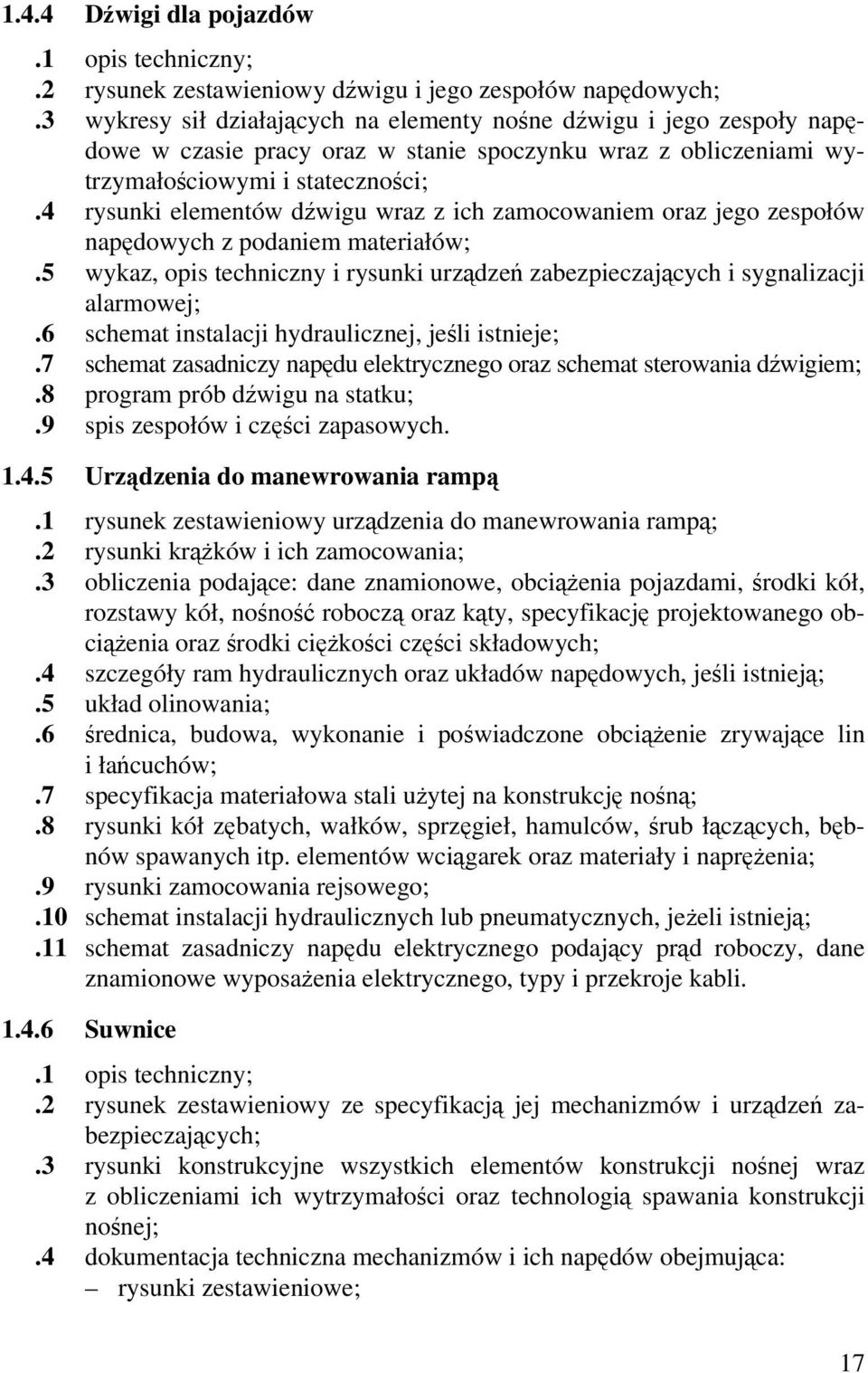 4 rysunki elementów dźwigu wraz z ich zamocowaniem oraz jego zespołów napędowych z podaniem materiałów;.5 wykaz, opis techniczny i rysunki urządzeń zabezpieczających i sygnalizacji alarmowej;.