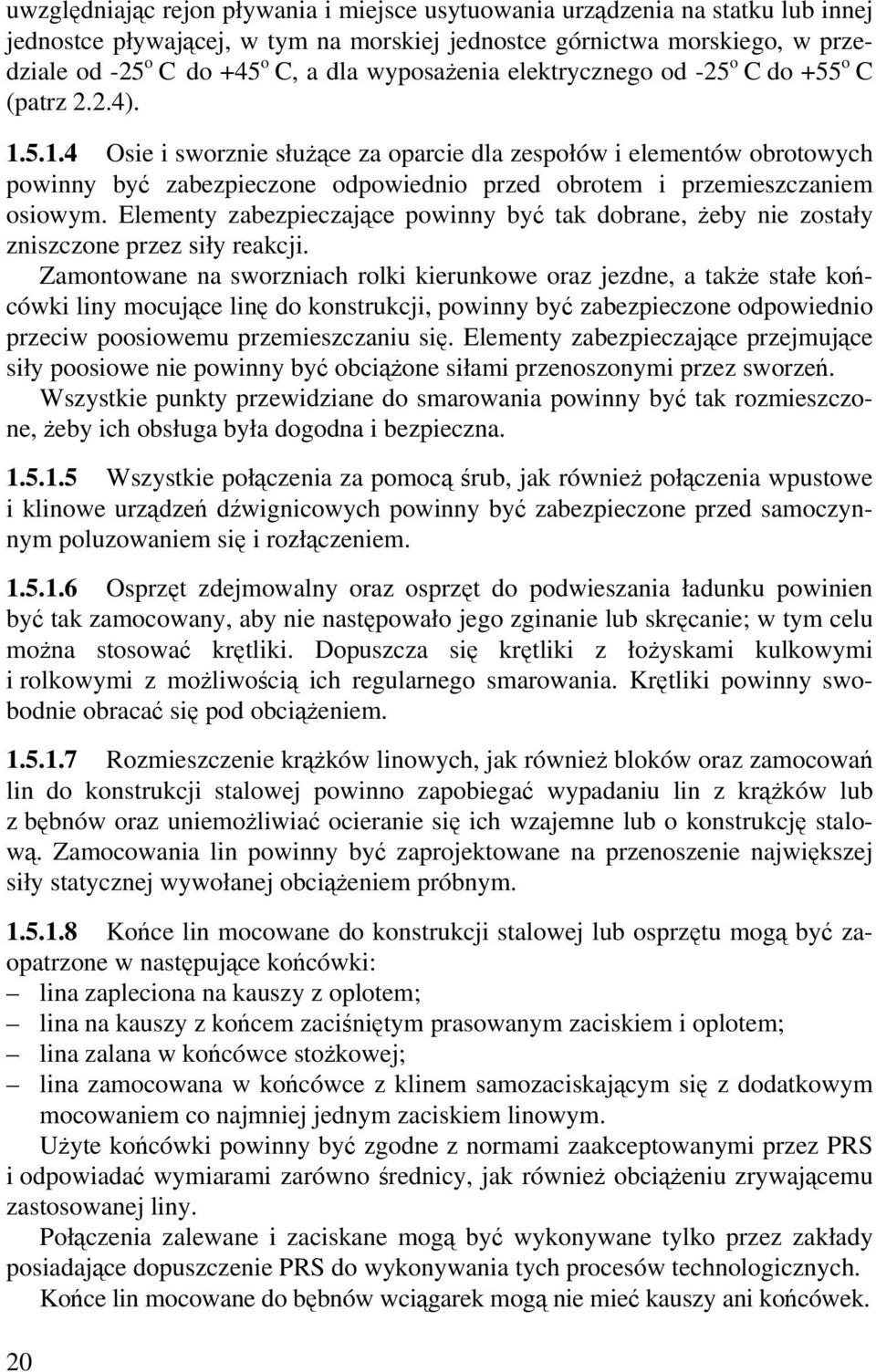 5.1.4 Osie i sworznie służące za oparcie dla zespołów i elementów obrotowych powinny być zabezpieczone odpowiednio przed obrotem i przemieszczaniem osiowym.