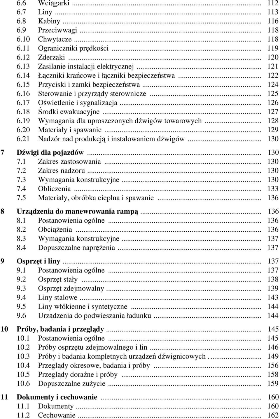 18 Środki ewakuacyjne... 127 6.19 Wymagania dla uproszczonych dźwigów towarowych... 128 6.20 Materiały i spawanie... 129 6.21 Nadzór nad produkcją i instalowaniem dźwigów... 130 7 Dźwigi dla pojazdów.