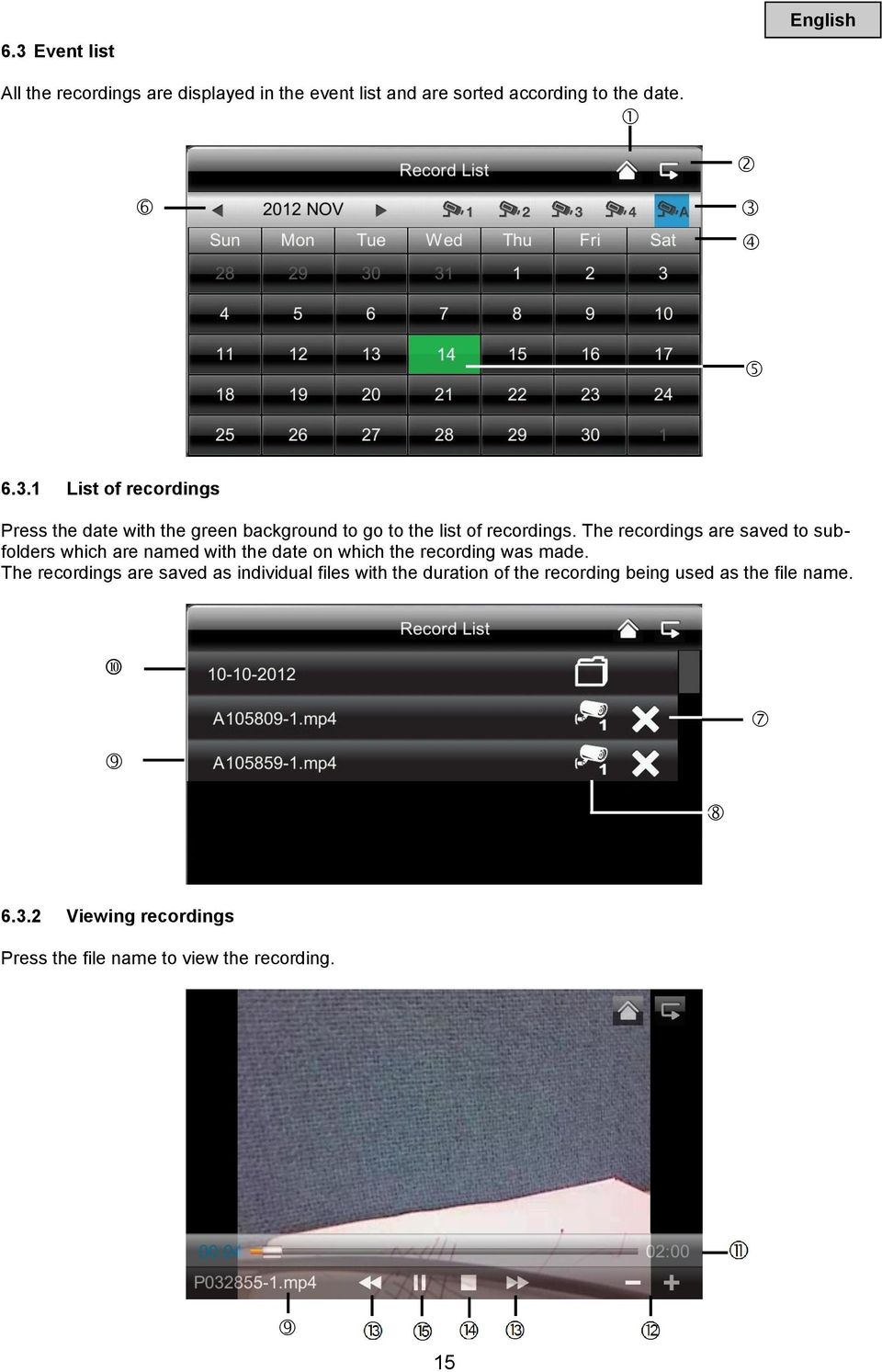 The recordings are saved as individual files with the duration of the recording being used as the file name. 6.3.