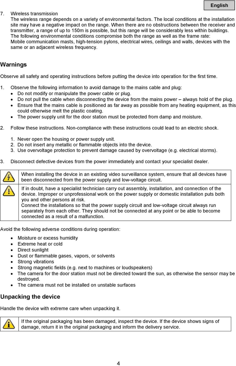 The following environmental conditions compromise both the range as well as the frame rate: Mobile communication masts, high-tension pylons, electrical wires, ceilings and walls, devices with the