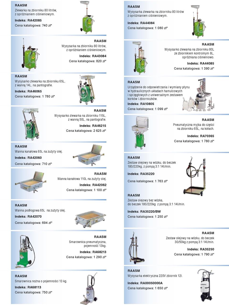 Indeks: RA42060 710 zł* RAASM Wanna podłogowa 65L na zużyty olej. Indeks: RA42070 694 zł* RAASM Wysysarka na zbiorniku 80 litrów, z opróżnianiem ciśnieniowym.