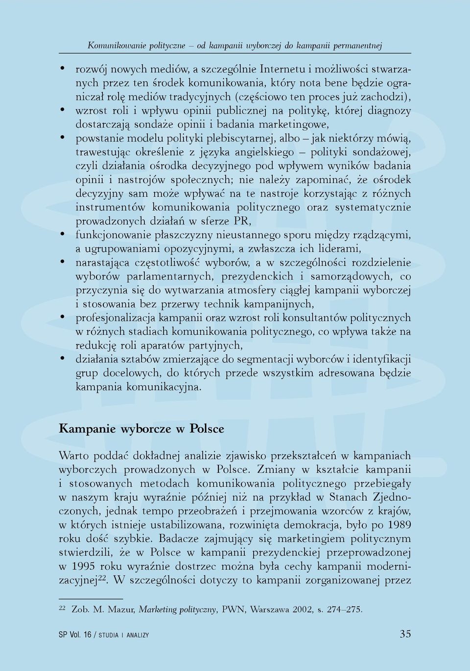 powstanie modelu polityki plebiscytarnej, albo jak niektórzy mówią, trawestując określenie z języka angielskiego polityki sondażowej, czyli działania ośrodka decyzyjnego pod wpływem wyników badania