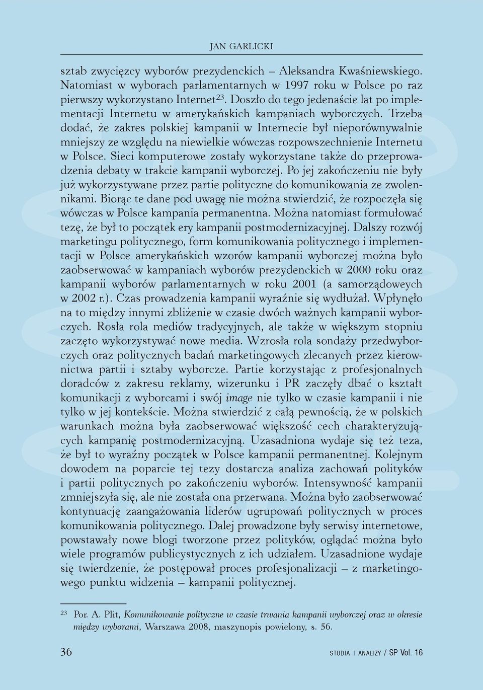 Trzeba dodać, że zakres polskiej kampanii w Internecie był nieporównywalnie mniejszy ze względu na niewielkie wówczas rozpowszechnienie Internetu w Polsce.