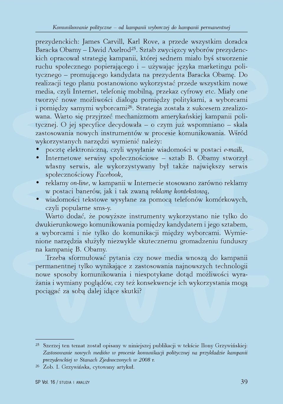 na prezydenta Baracka Obamę. Do realizacji tego planu postanowiono wykorzystać przede wszystkim nowe media, czyli Internet, telefonię mobilną, przekaz cyfrowy etc.