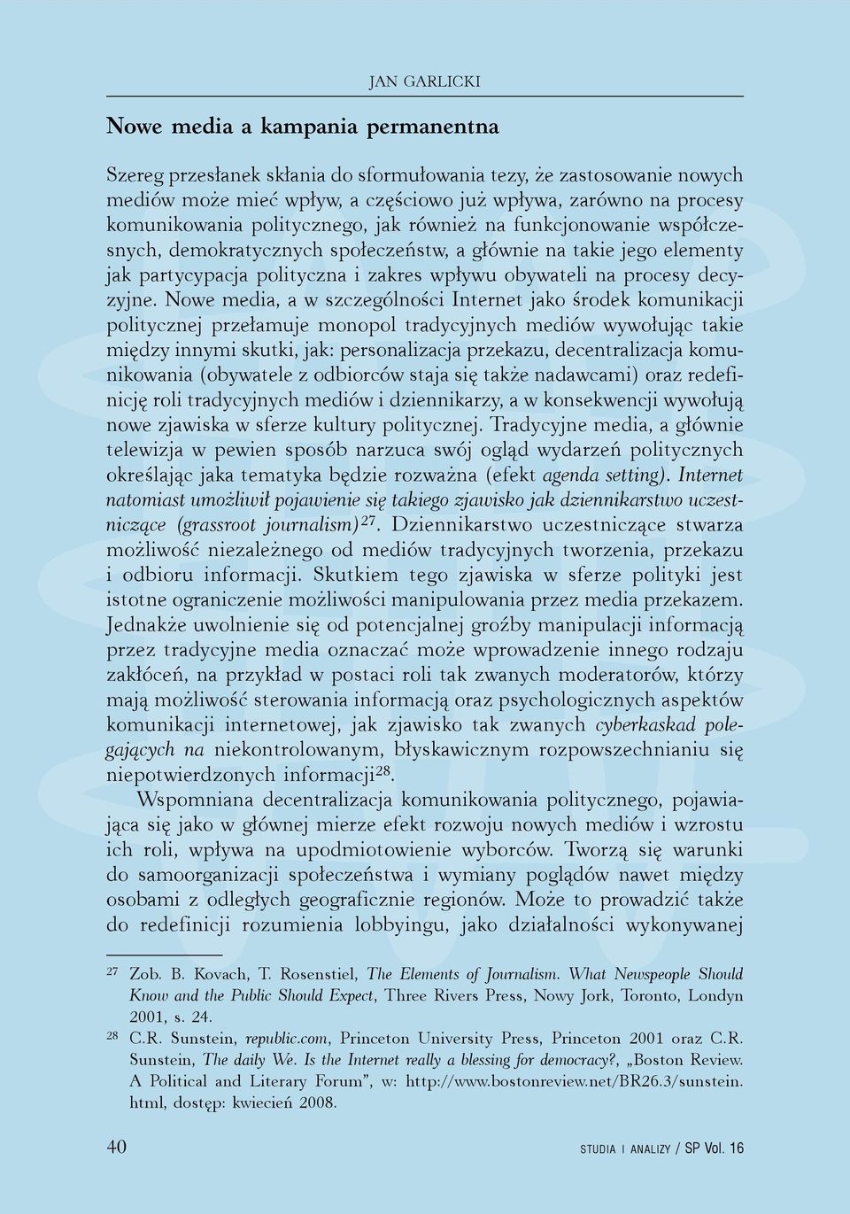 Nowe media, a w szczególności Internet jako środek komunikacji politycznej przełamuje monopol tradycyjnych mediów wywołując takie między innymi skutki, jak: personalizacja przekazu, decentralizacja