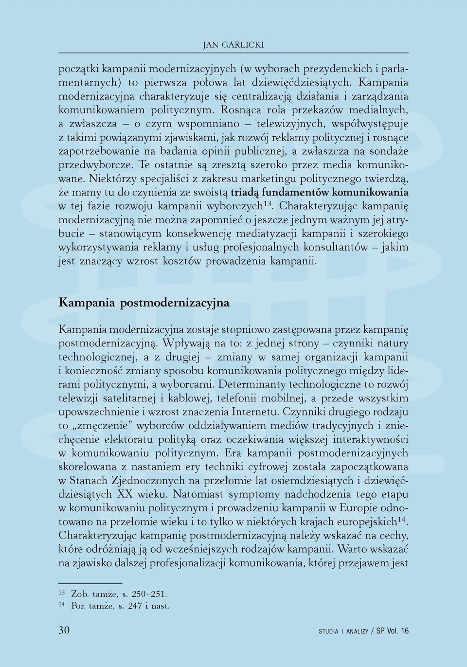 Rosnąca rola przekazów medialnych, a zwłaszcza o czym wspomniano telewizyjnych, współwystępuje z takimi powiązanymi zjawiskami, jak rozwój reklamy politycznej i rosnące zapotrzebowanie na badania