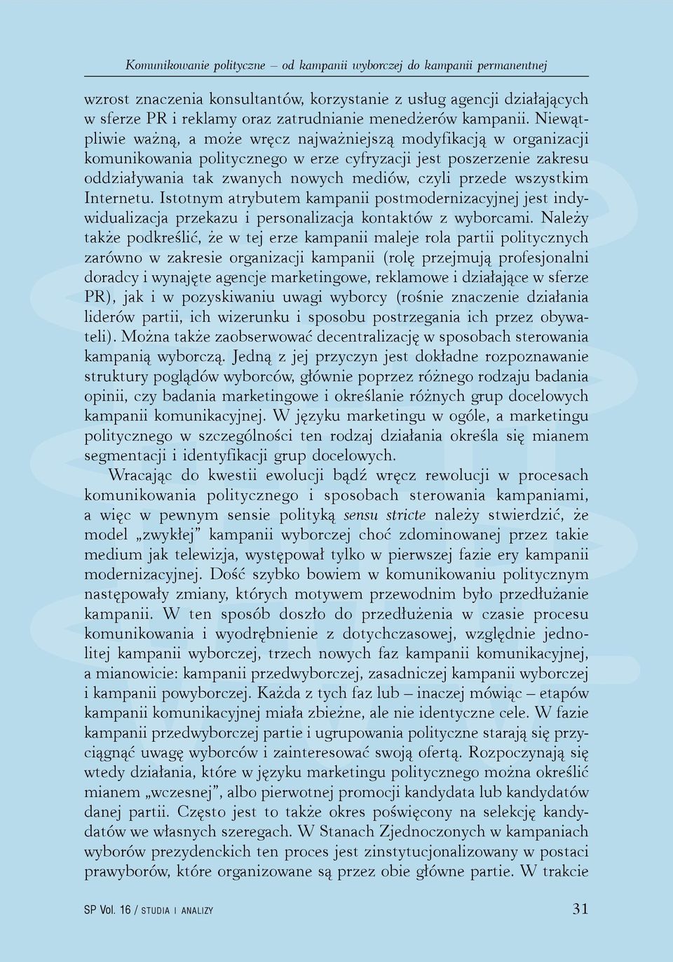 Niewątpliwie ważną, a może wręcz najważniejszą modyfikacją w organizacji komunikowania politycznego w erze cyfryzacji jest poszerzenie zakresu oddziaływania tak zwanych nowych mediów, czyli przede