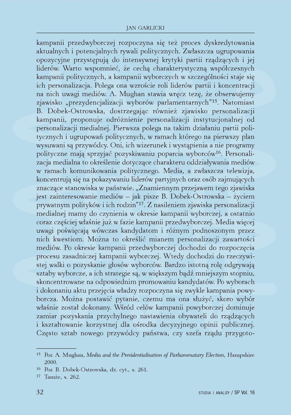 Warto wspomnieć, że cechą charakterystyczną współczesnych kampanii politycznych, a kampanii wyborczych w szczególności staje się ich personalizacja.