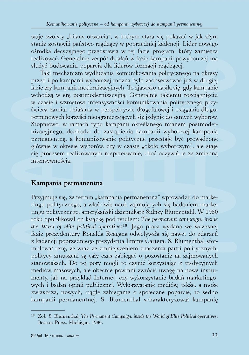 Generalnie zespół działań w fazie kampanii powyborczej ma służyć budowaniu poparcia dla liderów formacji rządzącej.