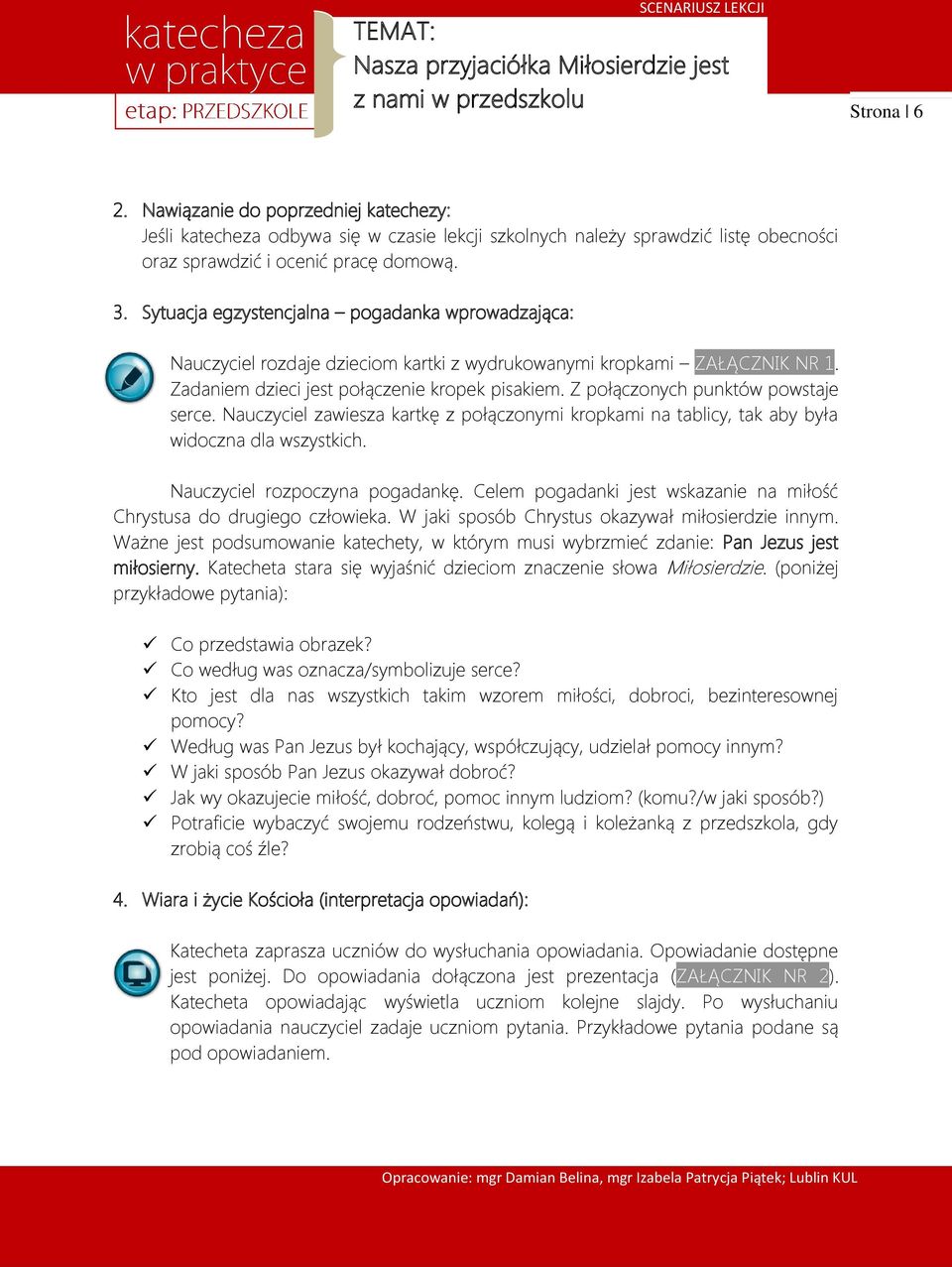 Sytuacja egzystencjalna pogadanka wprowadzająca: Nauczyciel rozdaje dzieciom kartki z wydrukowanymi kropkami ZAŁĄCZNIK NR 1. Zadaniem dzieci jest połączenie kropek pisakiem.