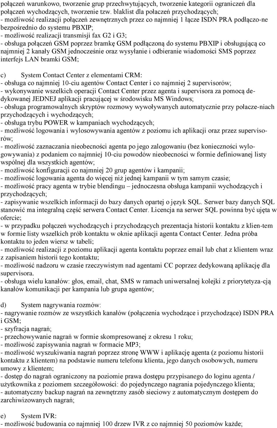 G2 i G3; - obsługa połączeń GSM poprzez bramkę GSM podłączoną do systemu PBXIP i obsługującą co najmniej 2 kanały GSM jednocześnie oraz wysyłanie i odbieranie wiadomości SMS poprzez interfejs LAN