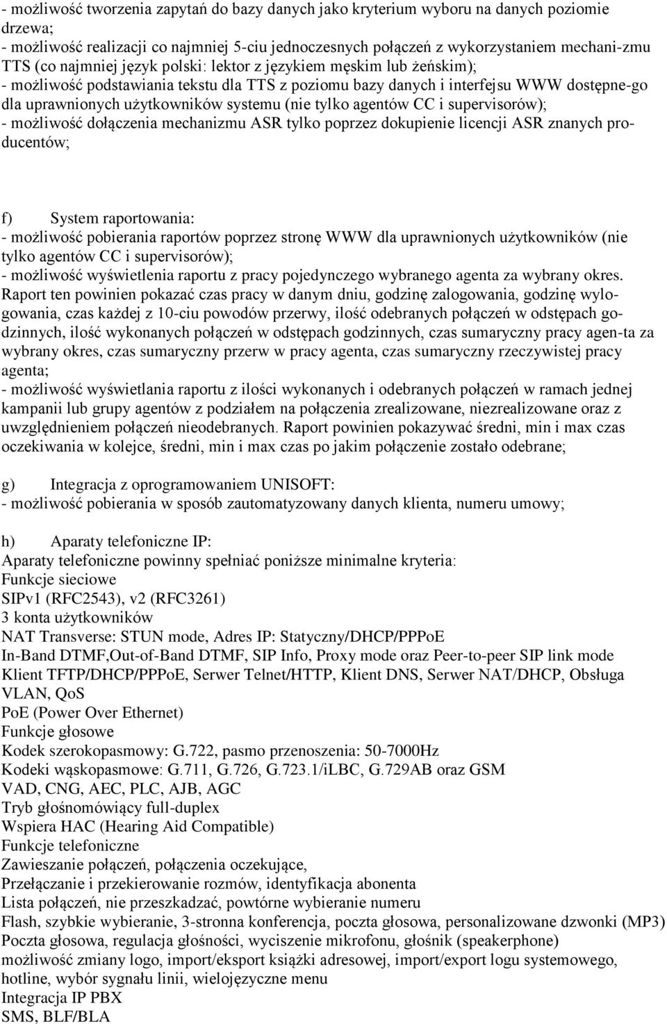 tylko agentów CC i supervisorów); - możliwość dołączenia mechanizmu ASR tylko poprzez dokupienie licencji ASR znanych producentów; f) System raportowania: - możliwość pobierania raportów poprzez