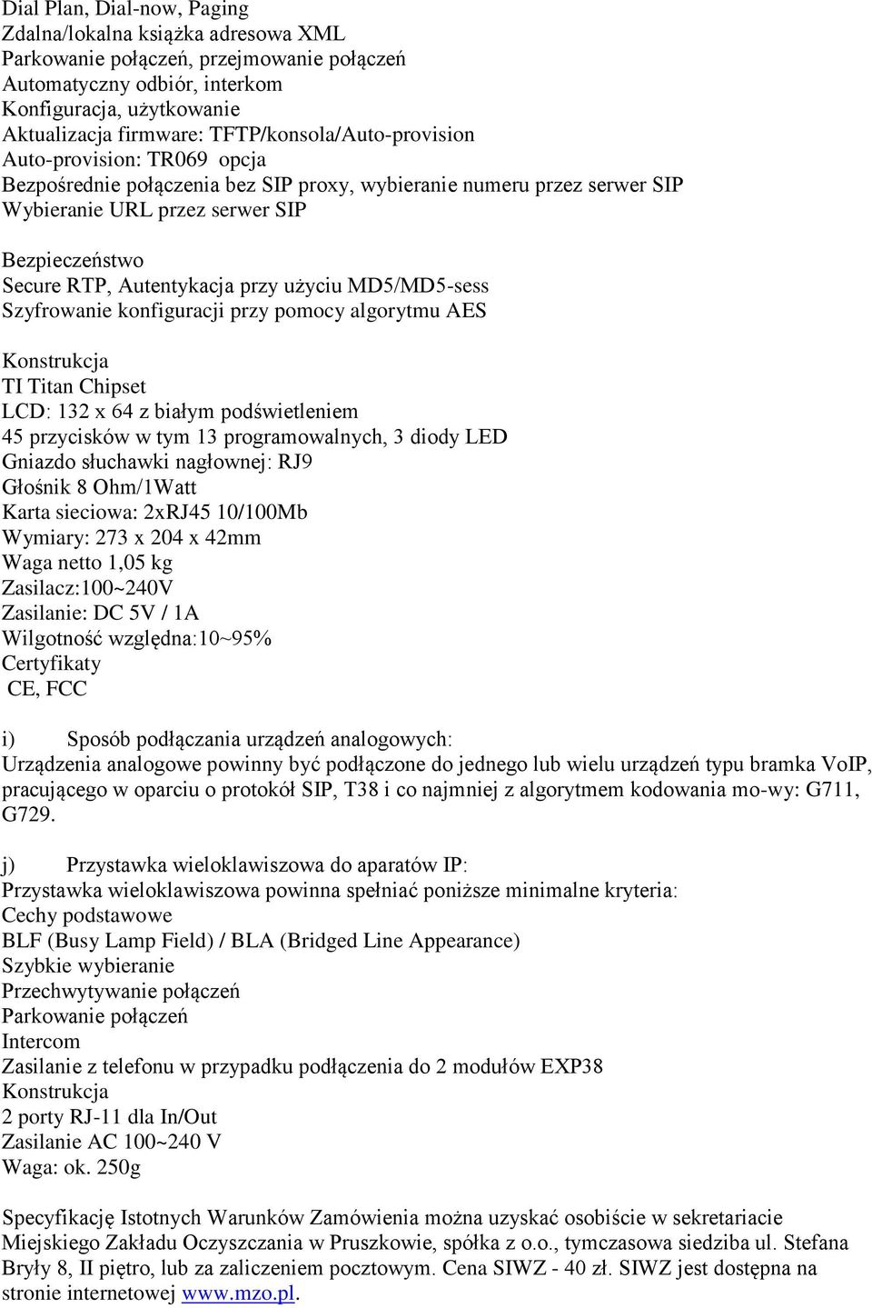 Autentykacja przy użyciu MD5/MD5-sess Szyfrowanie konfiguracji przy pomocy algorytmu AES Konstrukcja TI Titan Chipset LCD: 132 x 64 z białym podświetleniem 45 przycisków w tym 13 programowalnych, 3