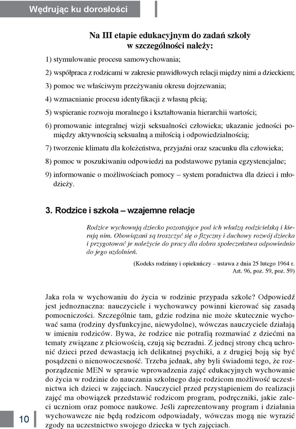 promowanie integralnej wizji seksualności człowieka; ukazanie jedności pomiędzy aktywnością seksualną a miłością i odpowiedzialnością; 7) tworzenie klimatu dla koleżeństwa, przyjaźni oraz szacunku