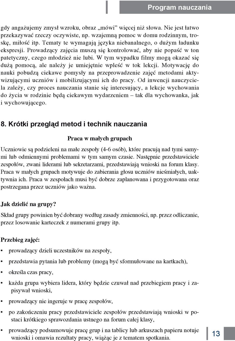 W tym wypadku filmy mogą okazać się dużą pomocą, ale należy je umiejętnie wpleść w tok lekcji.