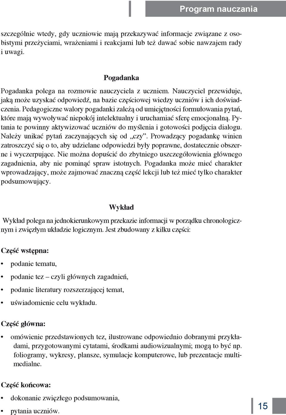 Pedagogiczne walory pogadanki zależą od umiejętności formułowania pytań, które mają wywoływać niepokój intelektualny i uruchamiać sferę emocjonalną.