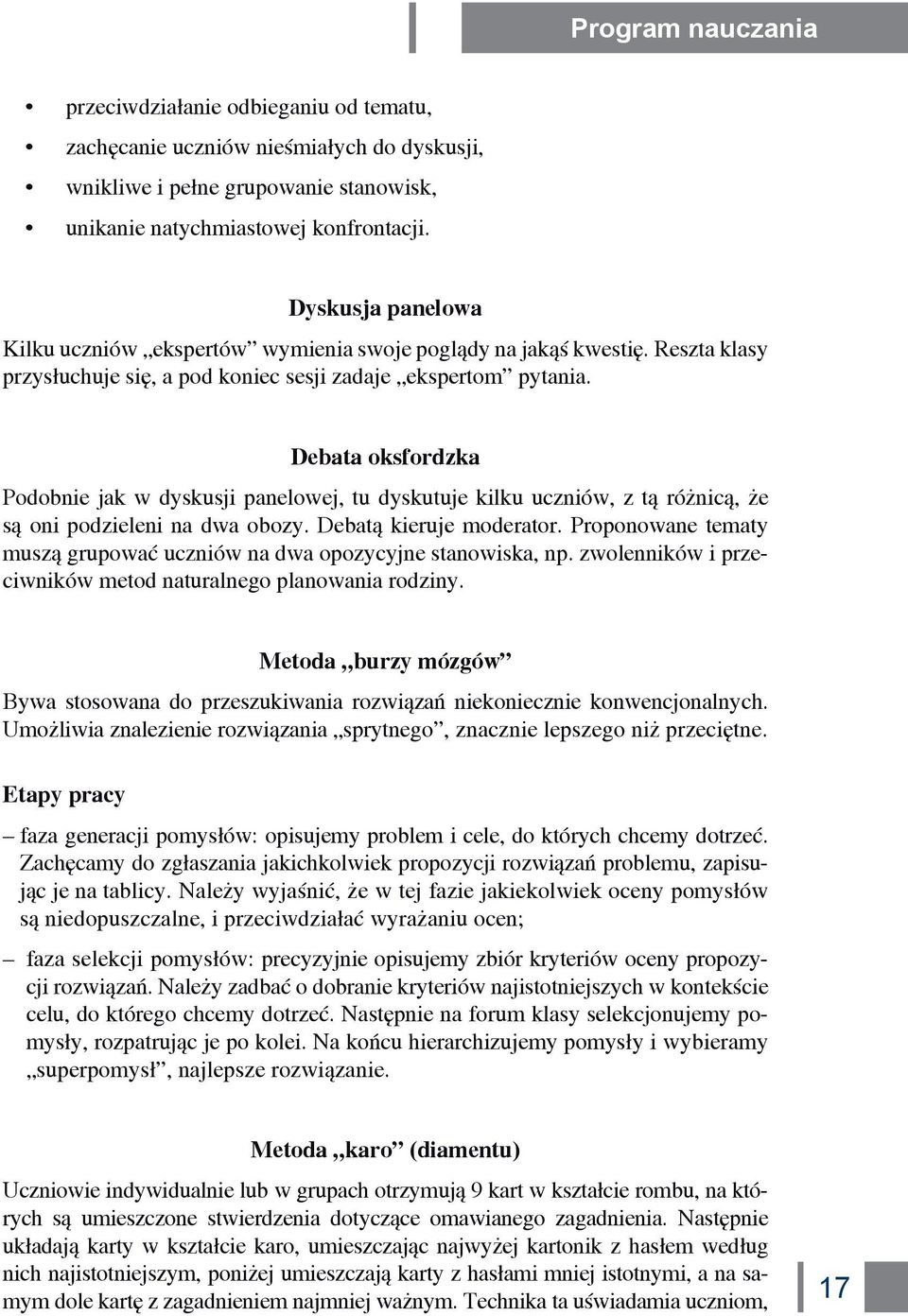 Debata oksfordzka Podobnie jak w dyskusji panelowej, tu dyskutuje kilku uczniów, z tą różnicą, że są oni podzieleni na dwa obozy. Debatą kieruje moderator.