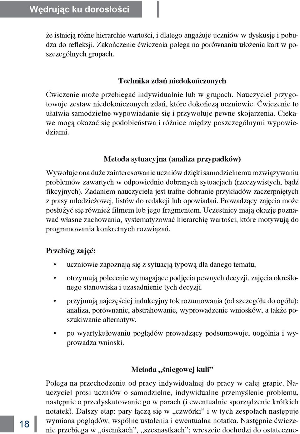 Nauczyciel przygotowuje zestaw niedokończonych zdań, które dokończą uczniowie. Ćwiczenie to ułatwia samodzielne wypowiadanie się i przywołuje pewne skojarzenia.