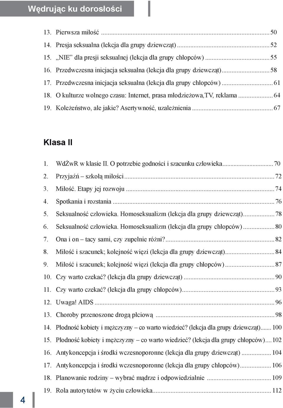 O kulturze wolnego czasu: Internet, prasa młodzieżowa,tv, reklama... 64 19. Koleżeństwo, ale jakie? Asertywność, uzależnienia... 67 Klasa II 1. WdŻwR w klasie II.