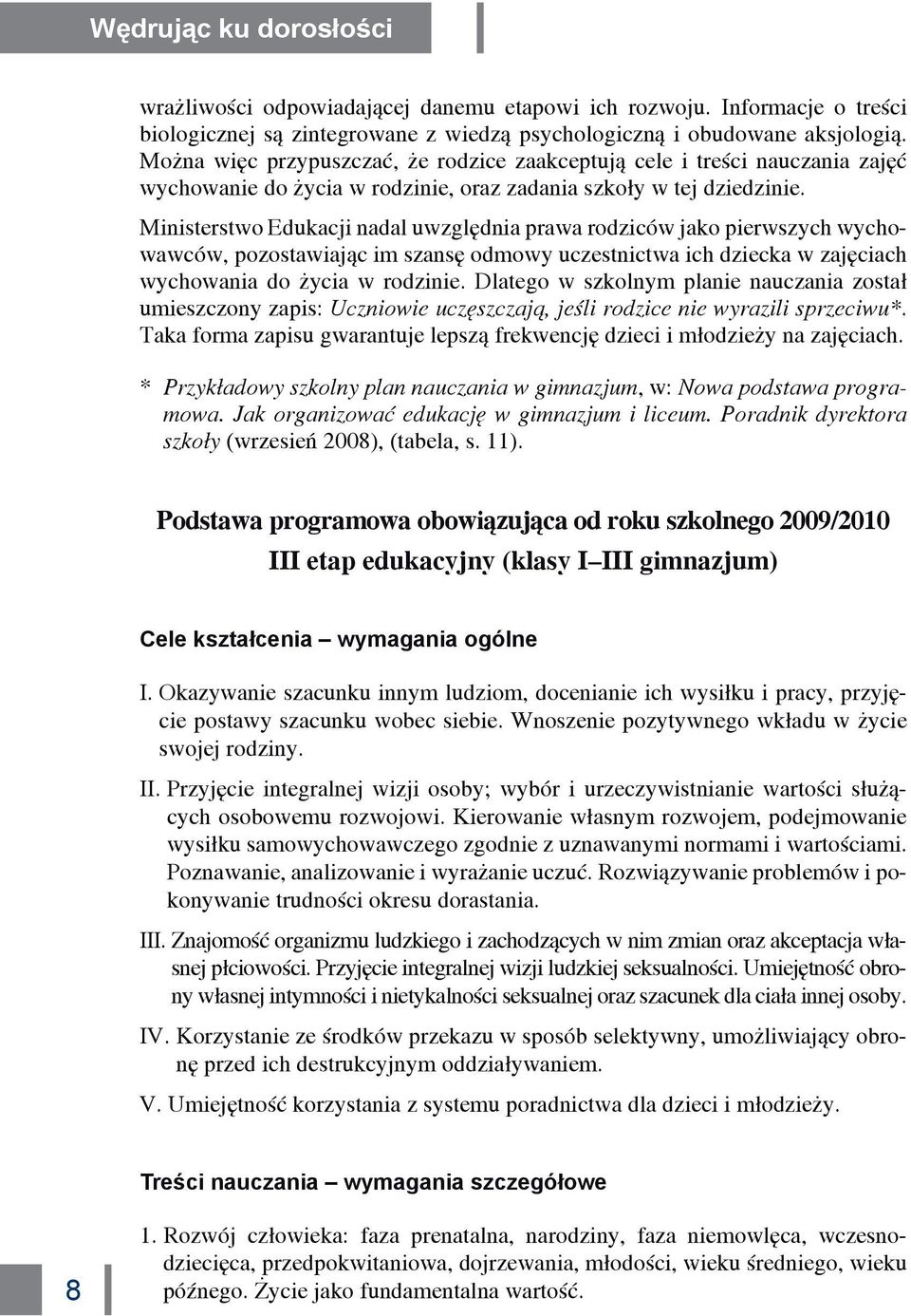 Ministerstwo Edukacji nadal uwzględnia prawa rodziców jako pierwszych wychowawców, pozostawiając im szansę odmowy uczestnictwa ich dziecka w zajęciach wychowania do życia w rodzinie.