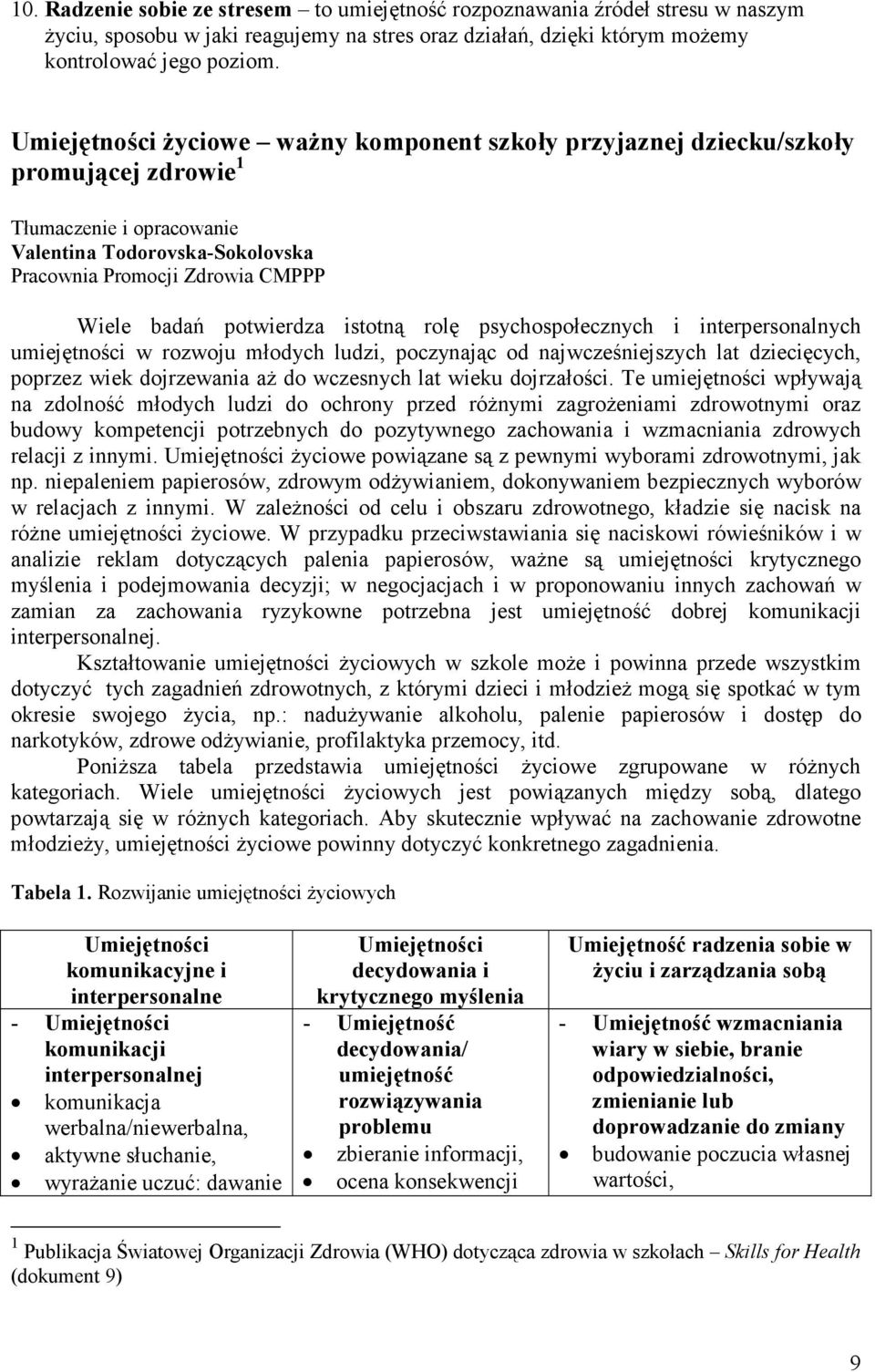 potwierdza istotną rolę psychospołecznych i interpersonalnych umiejętności w rozwoju młodych ludzi, poczynając od najwcześniejszych lat dziecięcych, poprzez wiek dojrzewania aż do wczesnych lat wieku