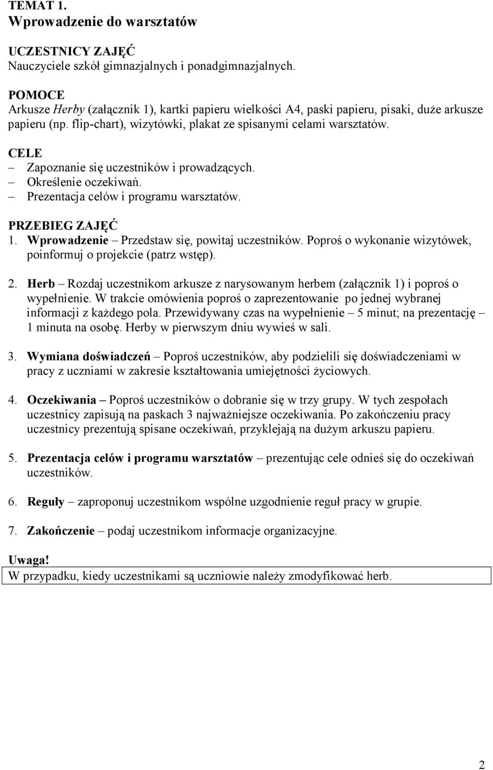 CELE Zapoznanie się uczestników i prowadzących. Określenie oczekiwań. Prezentacja celów i programu warsztatów. PRZEBIEG ZAJĘĆ 1. Wprowadzenie Przedstaw się, powitaj uczestników.