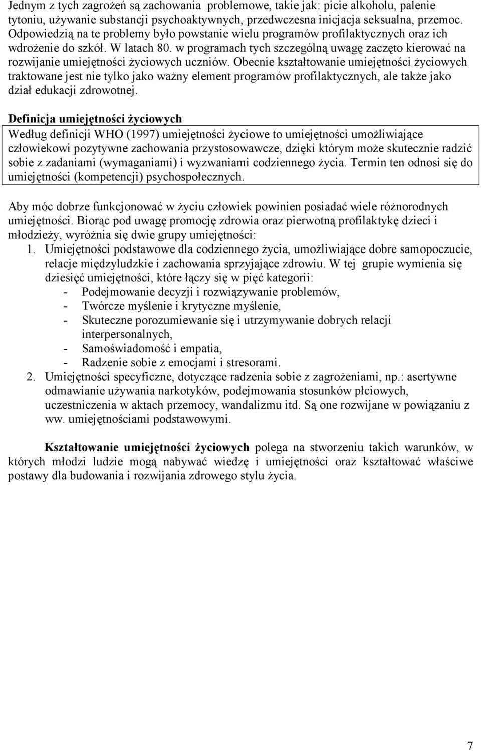 w programach tych szczególną uwagę zaczęto kierować na rozwijanie umiejętności życiowych uczniów.