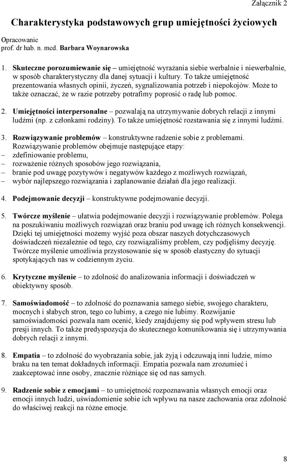 To także umiejętność prezentowania własnych opinii, życzeń, sygnalizowania potrzeb i niepokojów. Może to także oznaczać, że w razie potrzeby potrafimy poprosić o radę lub pomoc. 2.
