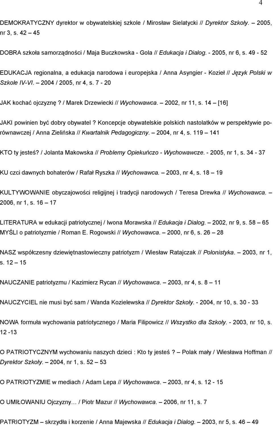 / Marek Drzewiecki // Wychowawca. 2002, nr 11, s. 14 [16] JAKI powinien być dobry obywatel?