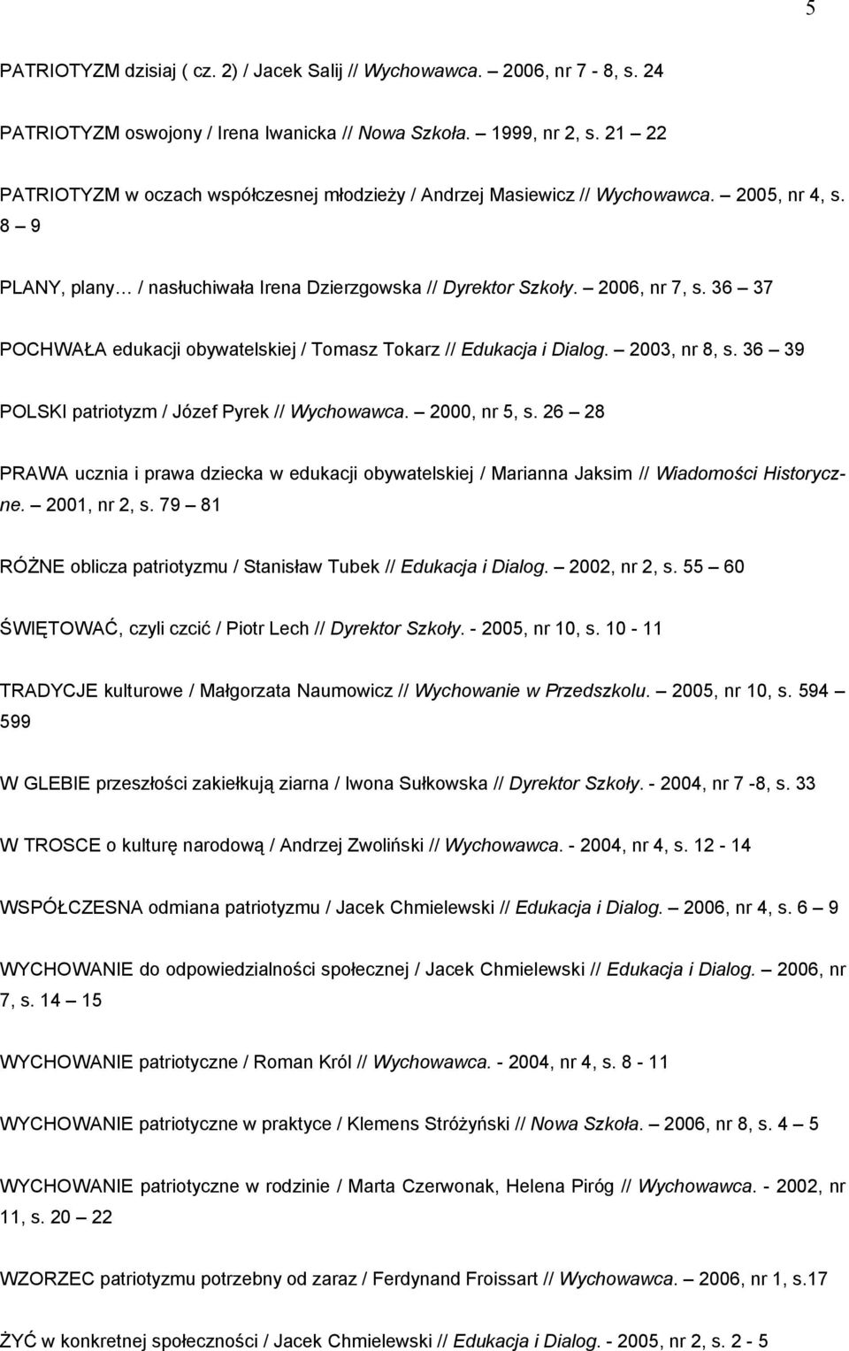 36 37 POCHWAŁA edukacji obywatelskiej / Tomasz Tokarz // Edukacja i Dialog. 2003, nr 8, s. 36 39 POLSKI patriotyzm / Józef Pyrek // Wychowawca. 2000, nr 5, s.