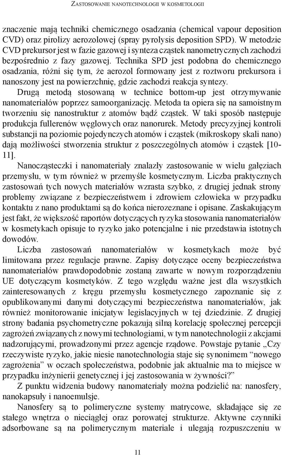 Technika SPD jest podobna do chemicznego osadzania, różni się tym, że aerozol formowany jest z roztworu prekursora i nanoszony jest na powierzchnię, gdzie zachodzi reakcja syntezy.